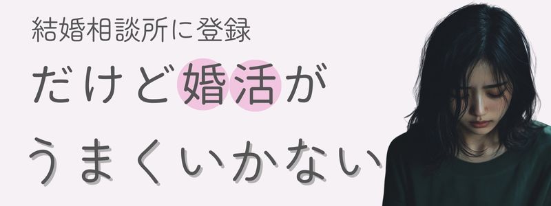 『結婚相談所に登録 だけど婚活がうまくいかない』の文字とうつむく女性。悩みを表す構図