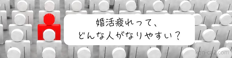 「婚活疲れって、どんな人がなりやすい？」というテキスト。婚活疲れを起こしやすい人の特徴について問いかける構図