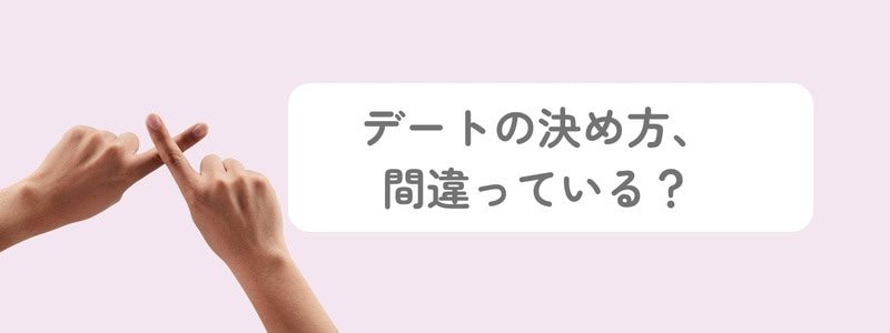 バツ印を作っている手元の横には「デートの決め方間違っている？」とのテキスト文字