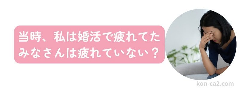 「当時、私は婚活で疲れてた。みなさんは疲れていない？」というテキストと、頭を抱えて疲れた様子の女性の画像。婚活疲れを表現している